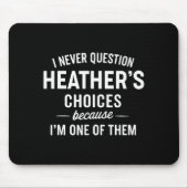 I Never Question Heather's Choices Because I'm One Muismat (Voorkant)