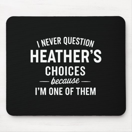 I Never Question Heather's Choices Because I'm One Muismat (Voorkant)