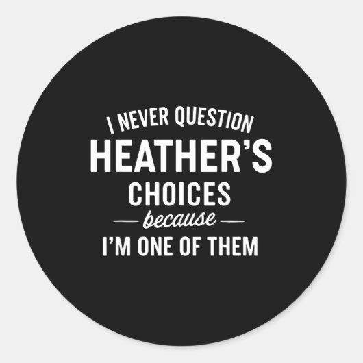 I Never Question Heather's Choices Because I'm One Ronde Sticker (Voorkant)