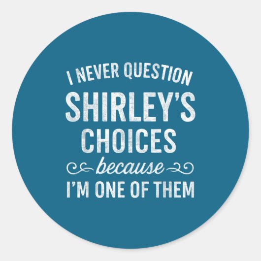 I Never Question Shirley's Choices Because I'm One Ronde Sticker (Voorkant)