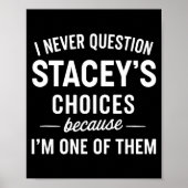 I Never Question Stacey's Choices Because I'm One  Poster (Voorkant)