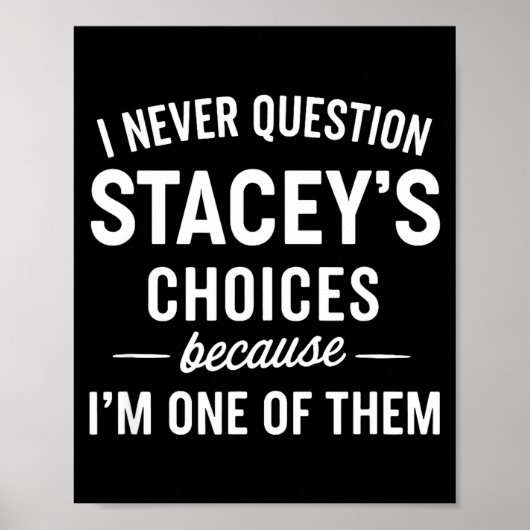 I Never Question Stacey's Choices Because I'm One  Poster (Voorkant)