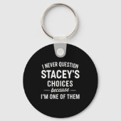 I Never Question Stacey's Choices Because I'm One Sleutelhanger (Voorkant)