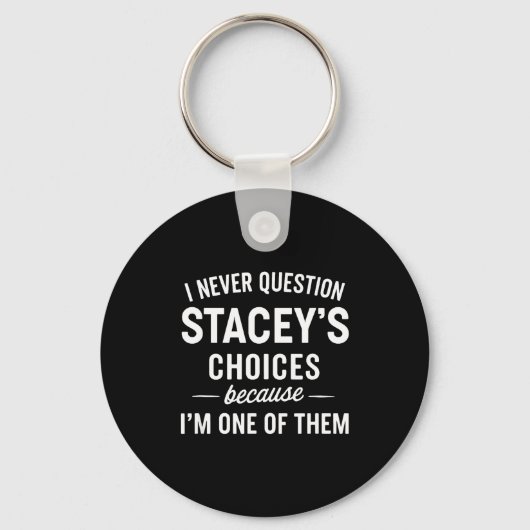 I Never Question Stacey's Choices Because I'm One Sleutelhanger (Voorkant)