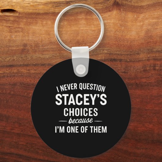I Never Question Stacey's Choices Because I'm One Sleutelhanger (Voorkant)