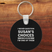 I Never Question Susan's Choices Because Am One Of Sleutelhanger (Voorkant)