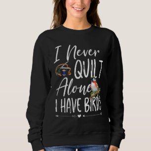 I Never Quilt Alone I Have Birds Quilting Sewers Q Trui