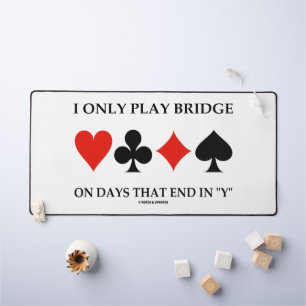 I Only Play Bridge On Days That End