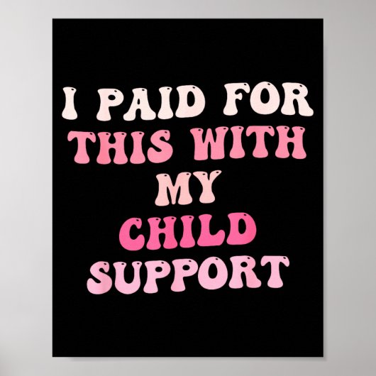 I Paid For This With My Child Suprt Design  Poster (Voorkant)