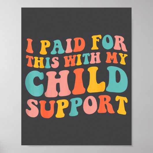 I Paid For This With My Child Suprt Funny Saying  Poster (Voorkant)