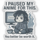 I Paused My Anime for This  Sticker (Voorkant)