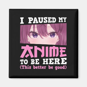 I Paused My Anime To Be Here Otaku Kawaii Anime Gi Magneet