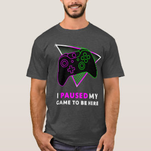 I Paused My Game to be Here, Boys, Men, Women and T-shirt
