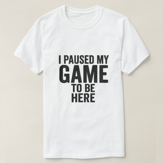 I Paused My Game to Be Here – Funny Gamer T-Shirt (Design devant)