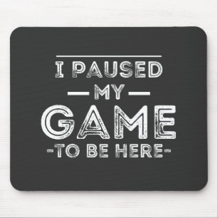 I Paused My Game to Be Here Graphic Sarcastic Fun Muismat