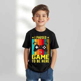 I Paused My Game To Be Here T-shirt