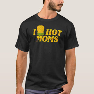 I Pineappel Hot Moms Upside & Down Mam Gezegde T-shirt
