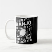 I Play Banjo Because I Like It - Funny Musician Mu Koffiemok (Links)