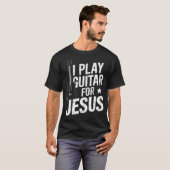 I Play Guitar For Jesus Christian Church Guitarist T-shirt (Voorkant volledig)