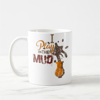I Play In The Mud - Pottery Ceramics Funny Gift Koffiemok