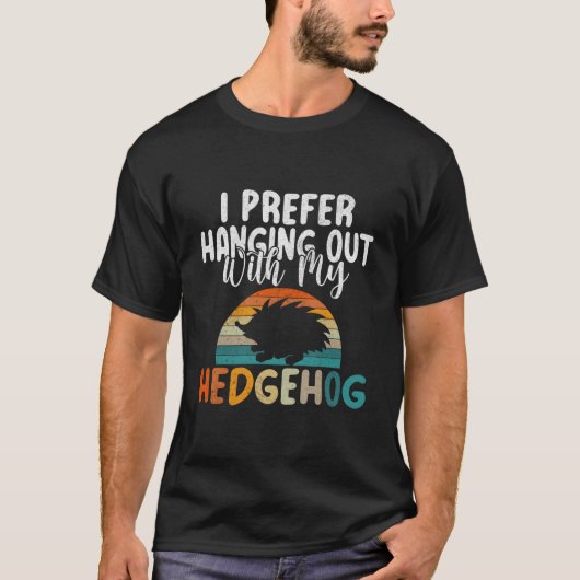I Prefer Hanging Out With My Hedgehog T-shirt (Voorkant)