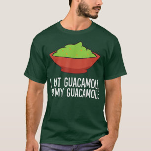 I Put Guacamole On My Guacamole Avocado T-shirt