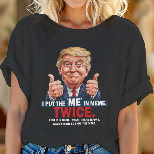 I Put the "ME" in Meme Funny Trump T-Shirt ID1129