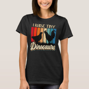 I Raise Tiny Dinosaurs Chickens Small Dinosaurs Ch T-shirt