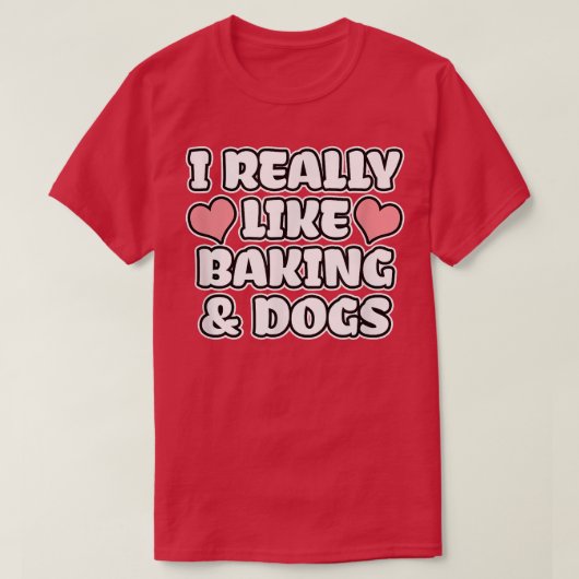 I Really Like Baking And Dogs T-shirt (Design voorkant)