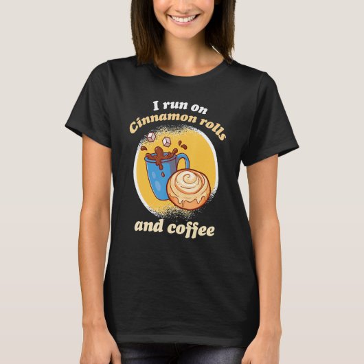 I Run On Cinnamon Rolls And Coffee Cinnamon Roll B T-shirt (Voorkant)