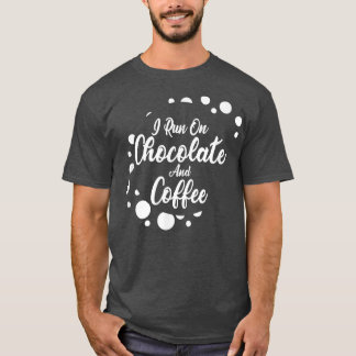 I run on Coffee and Chocolate  T-shirt