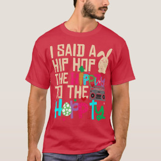 I Said Hip The Hippity To Hop Hip Hop Bunny Funny T-shirt