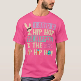 I Said Hip The Hippity To Hop Hip Hop Bunny Funny T-shirt