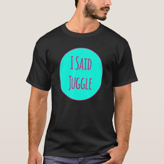 I Said Juggle Circus Performers Acrobatic Juggler T-shirt (Voorkant)