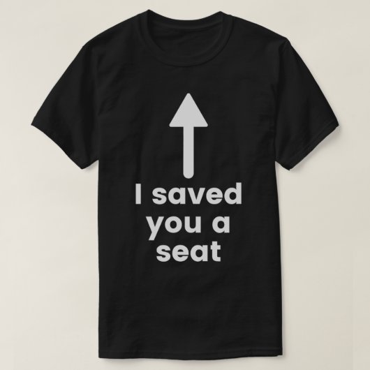 I saved you a seat funny shirt (Design voorkant)
