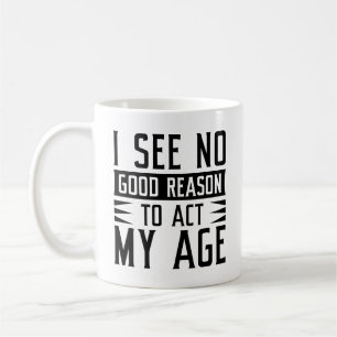 I See No Good Reason To Act My Age Koffiemok