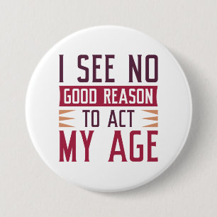 I See No Good Reason To Act My Age Ronde Button 7,6 Cm