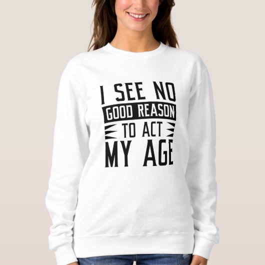 I See No Good Reason To Act My Age Trui (Voorkant)