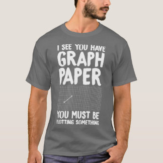 I see you have graph paper you must be plotting so t-shirt