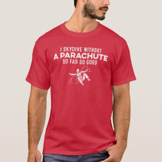 I Skydive Without A Parachute So Far So Good Gag g T-shirt