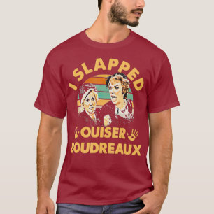 I Slapped Ouiser Boudreau  T-shirt