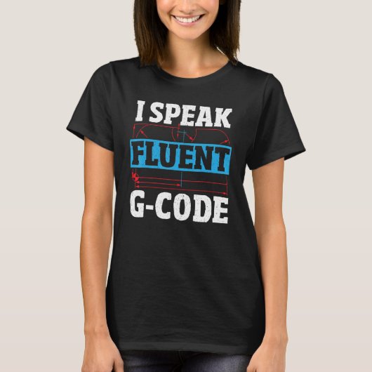 I Sprekend fluent G Code CNC Machinist CNC Exploit T-shirt (Voorkant)