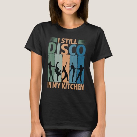 I Still Disco In My Kitchen   70's Dance  Seventie T-shirt (Voorkant)