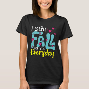 I Still Fall For You Everyday T-shirt