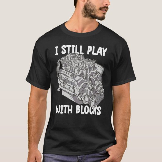 i still play with blocks Mechanic Motor Engine 4 T-shirt (Voorkant)