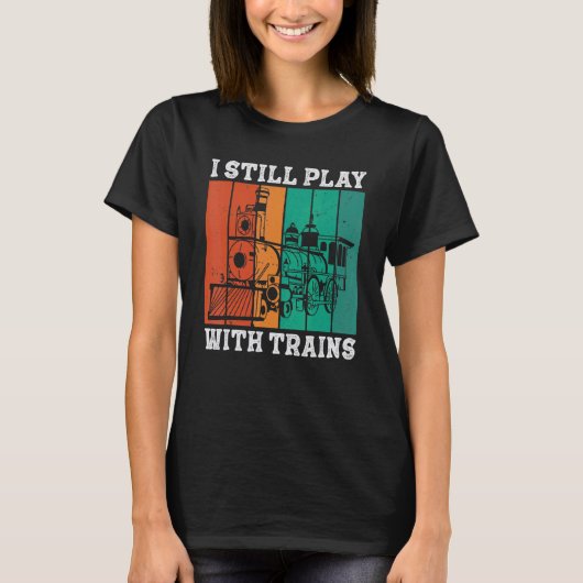 I Still Play With Trains Locomotive Engine Drivers T-shirt (Voorkant)