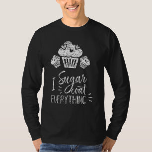 I Sugar Coat Everything Bake Baker Baking Hobby Ba T-shirt