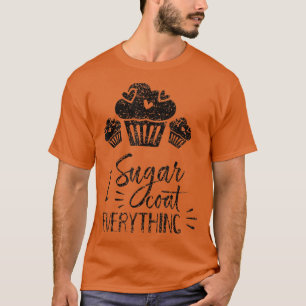I Sugar Coat Everything Bake Baker Baking Hobby Ba T-shirt