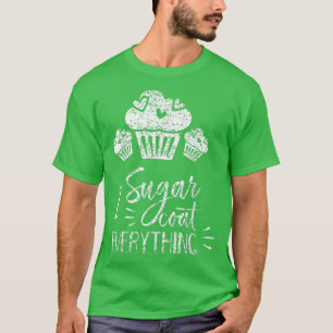 I Sugar Coat Everything Bake Baker Baking Hobby Ba T-shirt