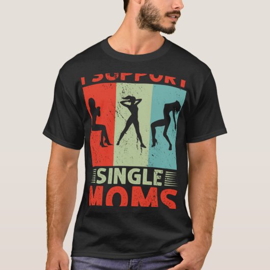 I Support Single Moms Offensive Rude Party T-shirt (Voorkant)